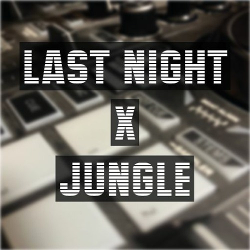 LAST NIGHT X JUNGLE