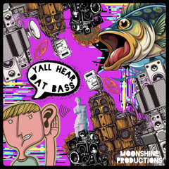 YalL HeaR DaT BasS (Moonshine Productions)
