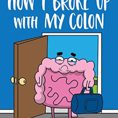 [Access] EPUB 📧 How I Broke Up with My Colon: Fascinating, Bizarre, and True Health