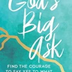🍟[PDF-Online] Download God's Big Ask Find the Courage to Say Yes to What Feels Impossible 🍟