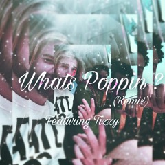 WHATS POPPIN REMIX (Feat. Tizzy)