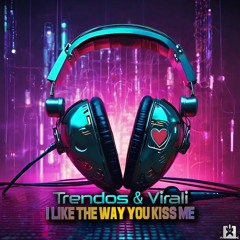 Trendos & Virali - I Like The Way You Kiss Me [SINGLE] ★ OUT NOW! JETZT ERHÄLTLICH! ★
