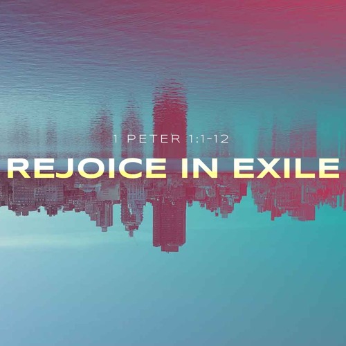 Sermon: "Rejoice In Exile" // 1 Peter 1:1-12