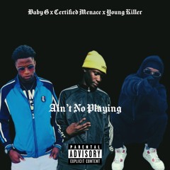 Bby G x Certified Menace x Young Killer - Aint no Playing (Mixed)