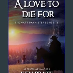 [PDF READ ONLINE] 💖 A Love to Die For: A Christian Western Novel (Matt Bannister Book 18) Full Pdf