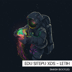 Edu Sitepu XDS - Letih (SMASH Bootleg)[FREE DOWNLOAD]