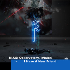 M.F.S: Observatory, IVISION - I Have A New Friend [Kneaded Pains]