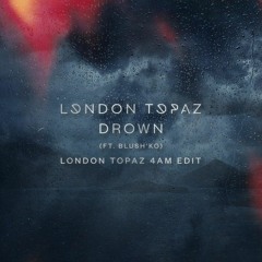 Drown (ft. Blush'ko) (London Topaz 4am Edit)