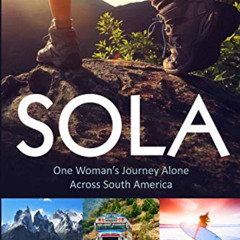 [View] PDF 💑 Sola: One Woman's Journey Alone Across South America by  Amy Field [KIN