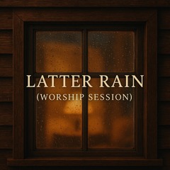Latter Rain (Worship Session)
