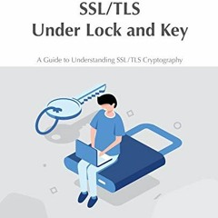 [Get] EPUB 📙 SSL/TLS Under Lock and Key: A Guide to Understanding SSL/TLS Cryptograp