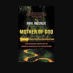 PDF/READ 📕 Mother of God: An Extraordinary Journey into the Uncharted Tributaries of the Western A