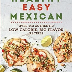 Read EPUB 📖 Healthy Easy Mexican: Over 140 Authentic Low-Calorie, Big-Flavor Recipes