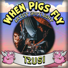 When Pigs Fly - Tzusi 9pm Sat Set