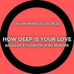 Calvin Harris & Disciples - How Deep Is Your Love (AGUILLAR & FLOWSTIK AFRO REWORK) PROMO