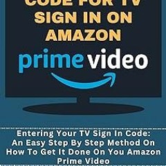$Epub+ How to Enter Code for TV Sign In on Amazon Prime Video: Entering Your Tv Sign In Code: A