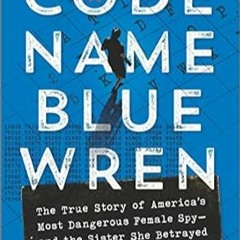 🍠EPUB & PDF [eBook] Code Name Blue Wren: The True Story of America's Most Dangerous Female 🍠