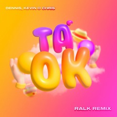 Dennis, Kevin O Chris - Ta OK (RALK REMIX)