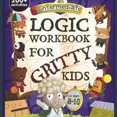 Read PDF 💖 An Intermediate Logic Workbook for Gritty Kids: Spatial Reasoning, Math Puzzles, Word G