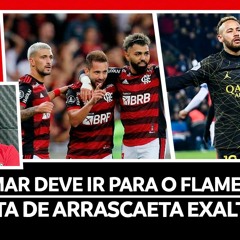 NEYMAR DEVE IR PRO FLA? | ARRASCAETA EXALTADO POR COLEGAS | GERSON PODE DESFALCAR FLAMENGO
