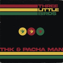 THK & Pacha Man - 3 Little Birds