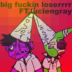 BIG FUCKING LOSER ft. luciengray [prod.yungkaori]