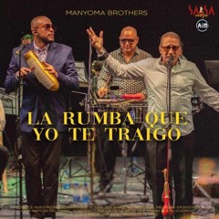 La Rumba Que Yo Te Traigo - Manyoma Brothers