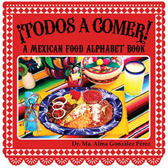 [DOWNLOAD] PDF 📕 ¡Todos a Comer! A Mexican Food Alphabet Book (Bilingual English and
