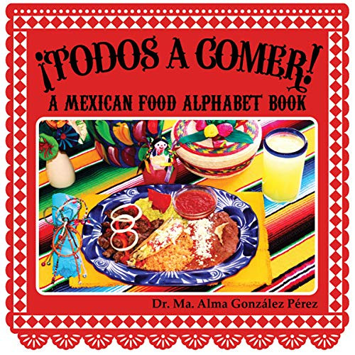 READ EPUB 📔 ¡Todos a Comer! A Mexican Food Alphabet Book (Bilingual English and Span