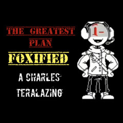 THE GREATEST PLAN [A Charles Teralazing] [Foxified]