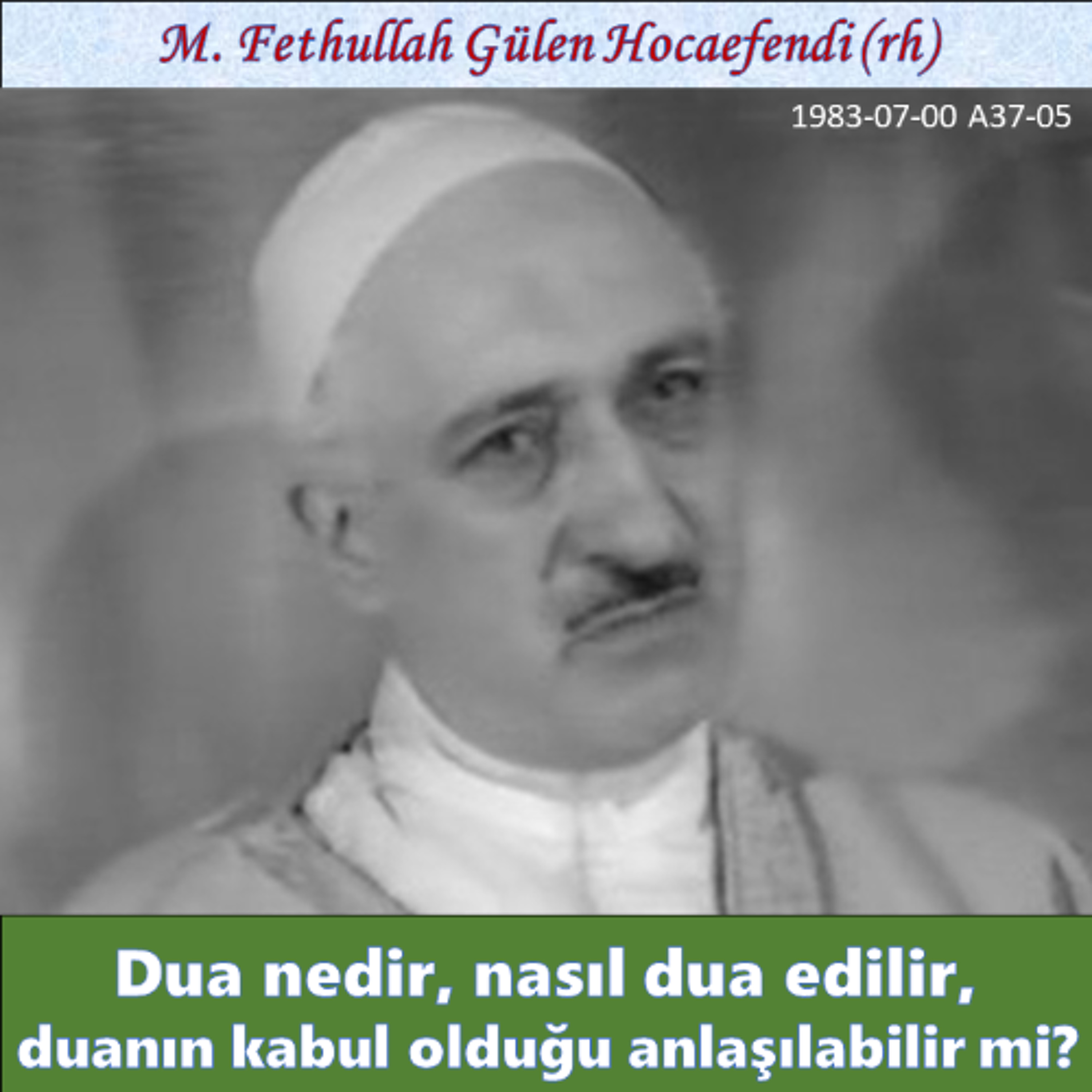 1983-07-00 A37-05 Dua nedir, nasıl dua edilir, duanın kabul olduğu anlaşılabilir mi? episode artwork