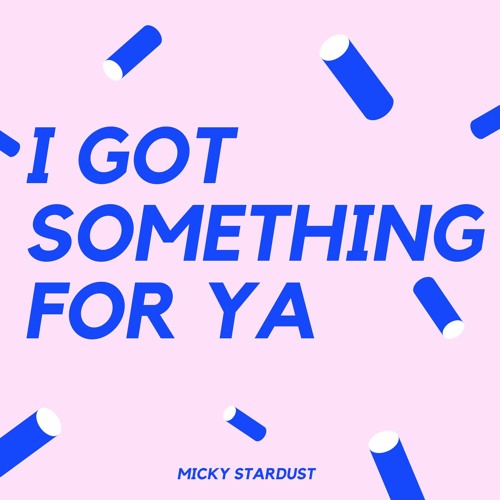 Stream I GOT SOMETHING FOR YA (final Mix) by Micky Stardust Listen