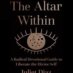 VIEW EPUB KINDLE PDF EBOOK The Altar Within: A Radical Devotional Guide to Liberate t