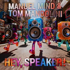 Manuel Mind & Tom Mandolini - Hey, Speaker!
