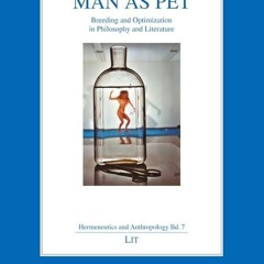 ⚡Read🔥PDF Man as Pet: Breeding and Optimization in Philosophy and Literature (Hermeneutics and