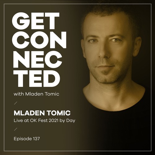 Get Connected with Mladen Tomic - 137 - Live at OK Fest 2021 by Day