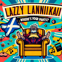 Lazy Lannikai “Where’s your pants”