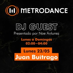 METRODANCE DJ Guest 23/05 @Juan Buitrago
