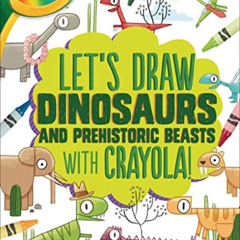 [VIEW] KINDLE 💝 Let's Draw Dinosaurs and Prehistoric Beasts with Crayola ® ! (Let's