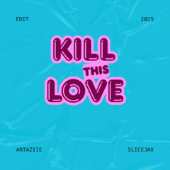 KILL THIS LOVE - ARTAZIIE & SLICEJAX BKB EDIT