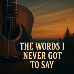 The Words I Never Got To Say