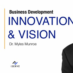 Dr. Myles Munroe- BUSINESS DEVELOPMENT – INNOVATION & VISION - ChristianBiz