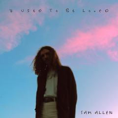 SAM ALLEN - I Used To Be Loved
