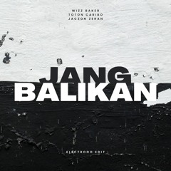 JANG BALIKAN (Electrooo/wizz baker/toton caribo/jaczon zeran)