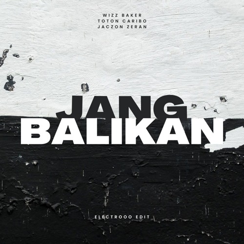JANG BALIKAN (Electrooo/wizz baker/toton caribo/jaczon zeran)