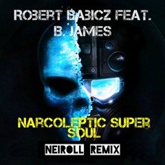 Robert Babicz feat. B. James - Narcoleptic Super Soul (Neiroll Remix)