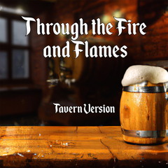 Through the Fire and Flames (Tavern Version)