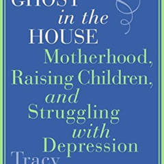 [READ] EBOOK ✔️ The Ghost in the House: Motherhood, Raising Children, and Struggling