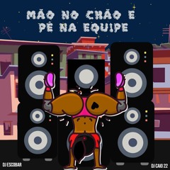 MC ESCOBAR - MAO NO CHAO E PE NA EQUIPE - DJ CAIO22 & DJ ESCOBAR