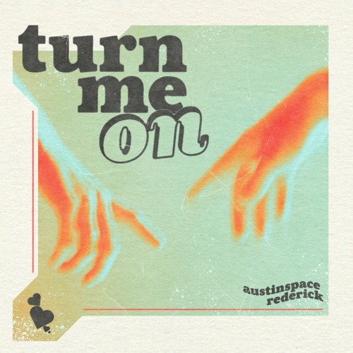 turn me on  - austinspace x Rederick